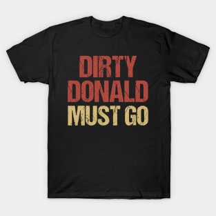 Dirty Donald Must Go Anti Trump Protest T-Shirt